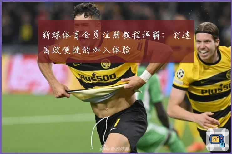 新球体育会员注册教程详解:打造高效便捷的加入体验
